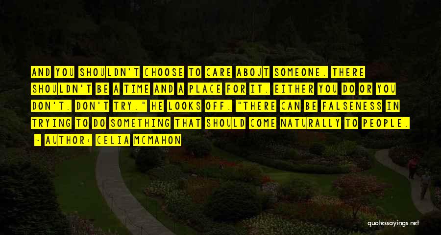 Celia Mcmahon Quotes: And You Shouldn't Choose To Care About Someone. There Shouldn't Be A Time And A Place For It. Either You