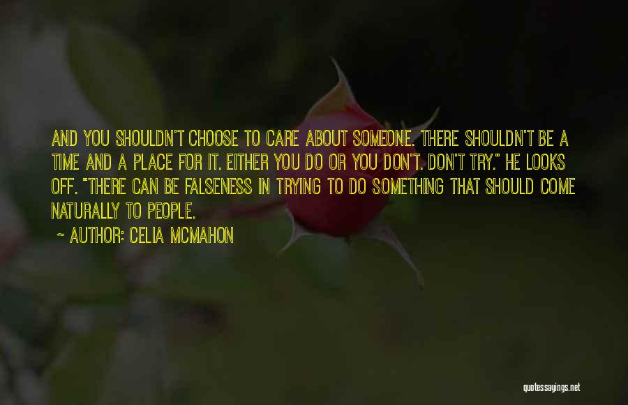 Celia Mcmahon Quotes: And You Shouldn't Choose To Care About Someone. There Shouldn't Be A Time And A Place For It. Either You