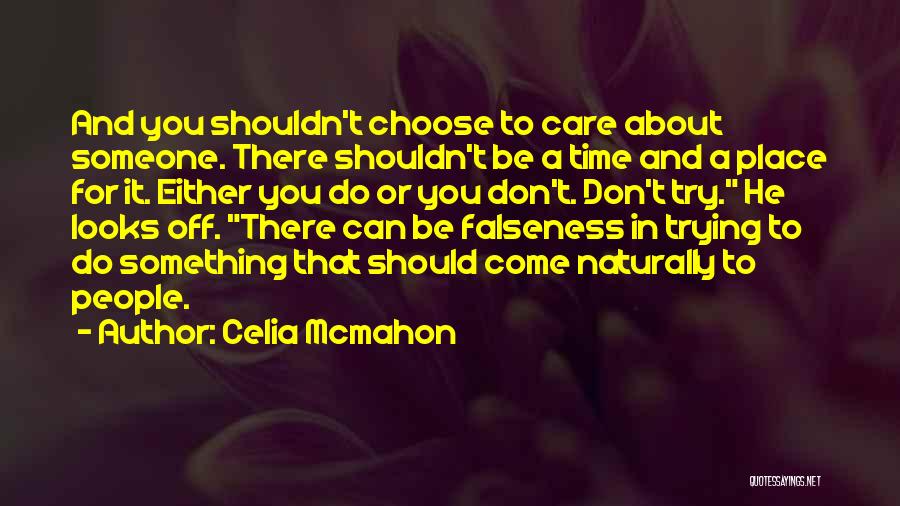 Celia Mcmahon Quotes: And You Shouldn't Choose To Care About Someone. There Shouldn't Be A Time And A Place For It. Either You