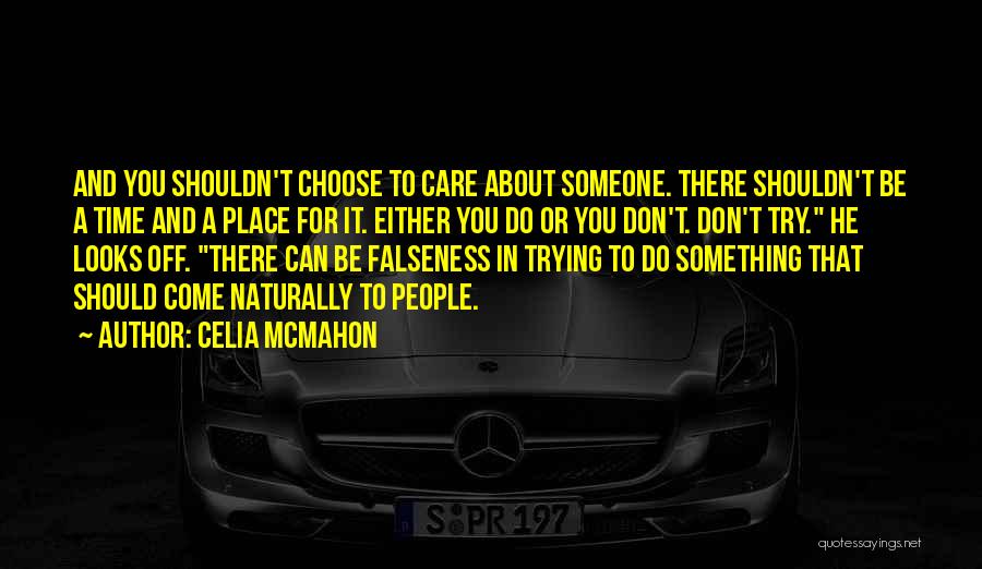 Celia Mcmahon Quotes: And You Shouldn't Choose To Care About Someone. There Shouldn't Be A Time And A Place For It. Either You