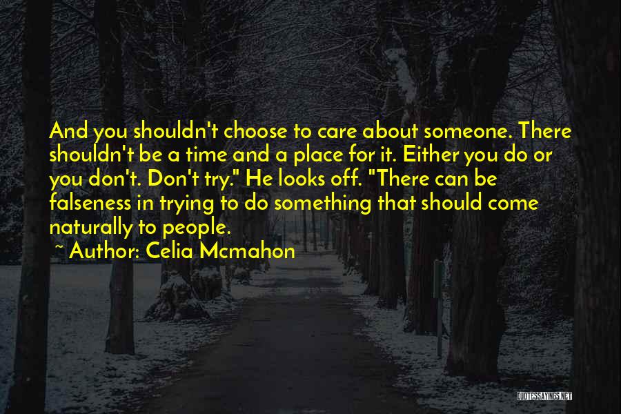 Celia Mcmahon Quotes: And You Shouldn't Choose To Care About Someone. There Shouldn't Be A Time And A Place For It. Either You