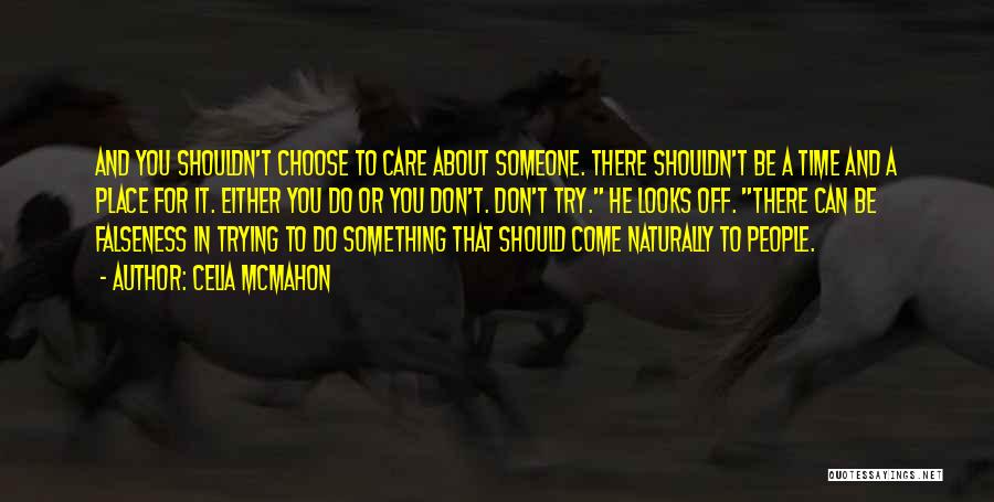 Celia Mcmahon Quotes: And You Shouldn't Choose To Care About Someone. There Shouldn't Be A Time And A Place For It. Either You