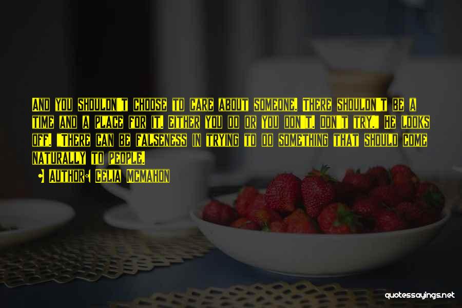 Celia Mcmahon Quotes: And You Shouldn't Choose To Care About Someone. There Shouldn't Be A Time And A Place For It. Either You