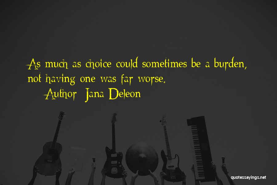 Jana Deleon Quotes: As Much As Choice Could Sometimes Be A Burden, Not Having One Was Far Worse.