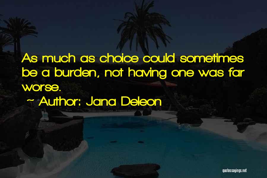 Jana Deleon Quotes: As Much As Choice Could Sometimes Be A Burden, Not Having One Was Far Worse.