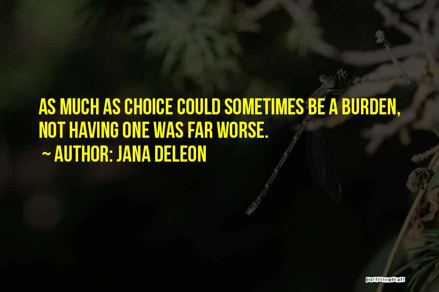 Jana Deleon Quotes: As Much As Choice Could Sometimes Be A Burden, Not Having One Was Far Worse.