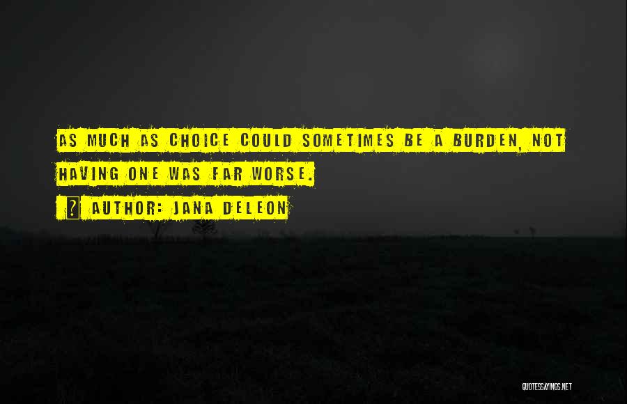 Jana Deleon Quotes: As Much As Choice Could Sometimes Be A Burden, Not Having One Was Far Worse.