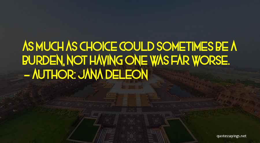 Jana Deleon Quotes: As Much As Choice Could Sometimes Be A Burden, Not Having One Was Far Worse.