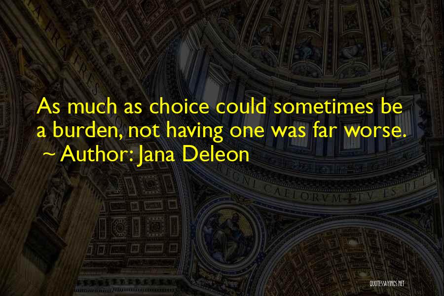 Jana Deleon Quotes: As Much As Choice Could Sometimes Be A Burden, Not Having One Was Far Worse.