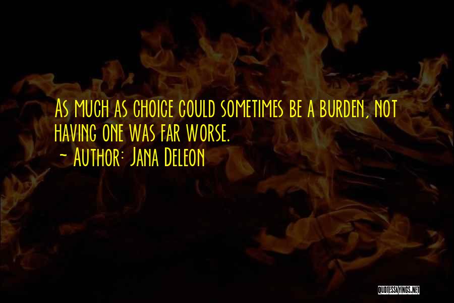 Jana Deleon Quotes: As Much As Choice Could Sometimes Be A Burden, Not Having One Was Far Worse.