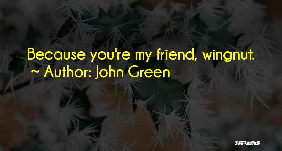 John Green Quotes: Because You're My Friend, Wingnut.