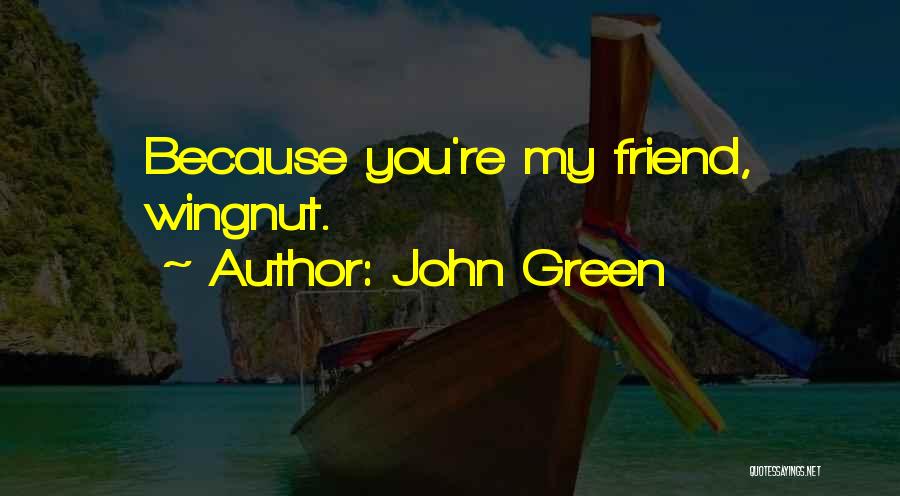 John Green Quotes: Because You're My Friend, Wingnut.