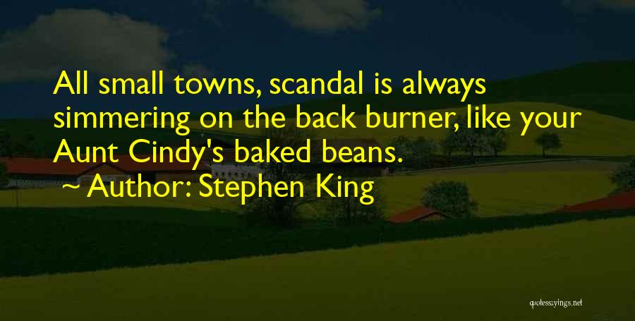 Stephen King Quotes: All Small Towns, Scandal Is Always Simmering On The Back Burner, Like Your Aunt Cindy's Baked Beans.