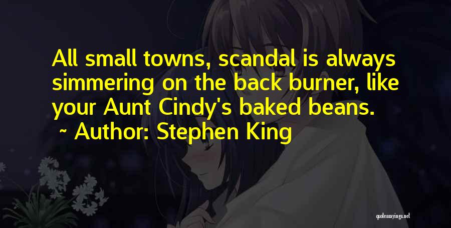Stephen King Quotes: All Small Towns, Scandal Is Always Simmering On The Back Burner, Like Your Aunt Cindy's Baked Beans.