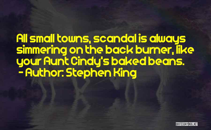 Stephen King Quotes: All Small Towns, Scandal Is Always Simmering On The Back Burner, Like Your Aunt Cindy's Baked Beans.