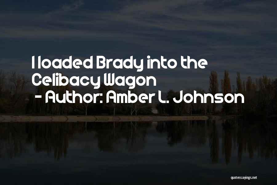 Amber L. Johnson Quotes: I Loaded Brady Into The Celibacy Wagon