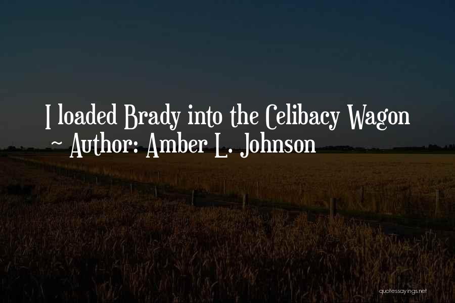 Amber L. Johnson Quotes: I Loaded Brady Into The Celibacy Wagon