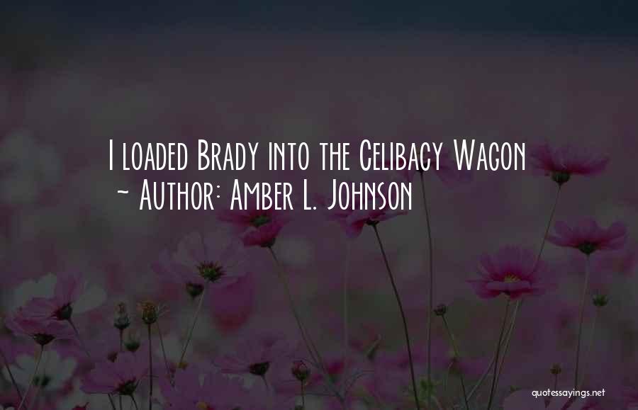 Amber L. Johnson Quotes: I Loaded Brady Into The Celibacy Wagon