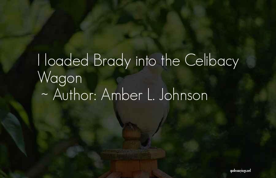 Amber L. Johnson Quotes: I Loaded Brady Into The Celibacy Wagon