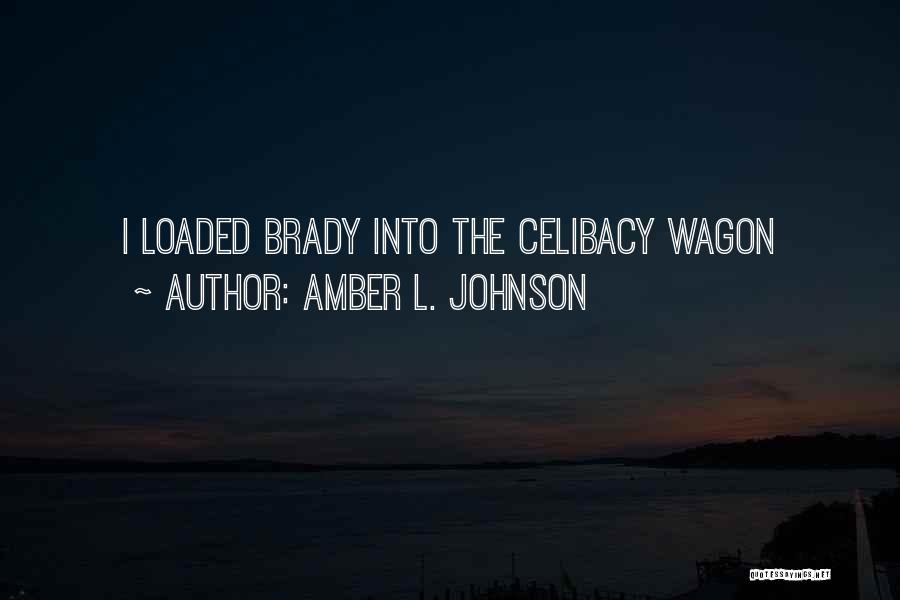 Amber L. Johnson Quotes: I Loaded Brady Into The Celibacy Wagon