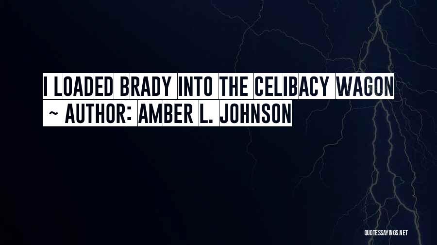 Amber L. Johnson Quotes: I Loaded Brady Into The Celibacy Wagon