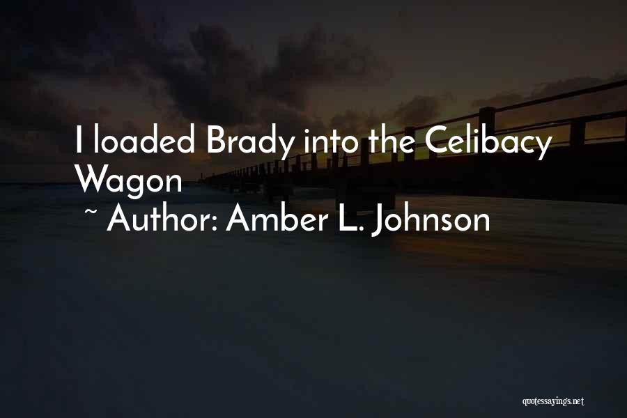 Amber L. Johnson Quotes: I Loaded Brady Into The Celibacy Wagon