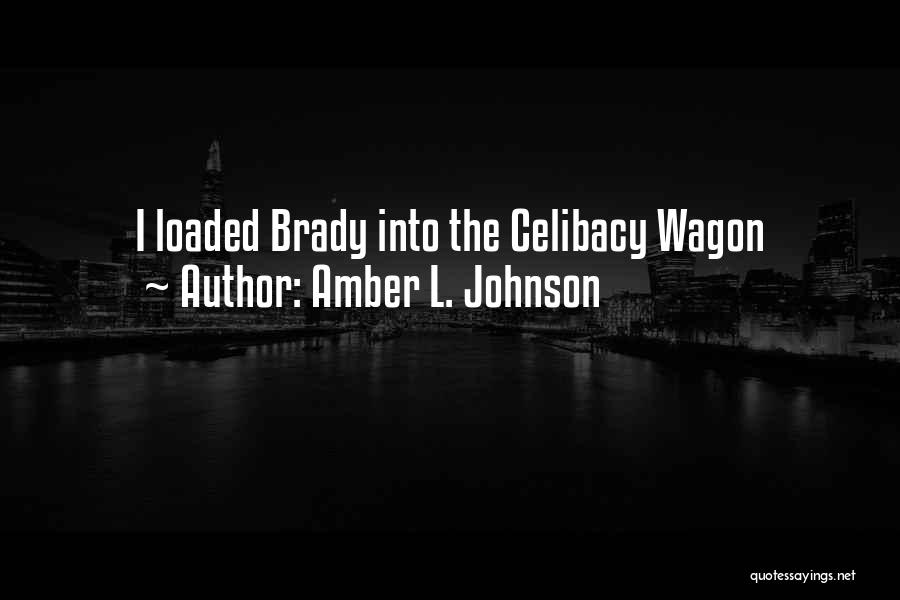 Amber L. Johnson Quotes: I Loaded Brady Into The Celibacy Wagon