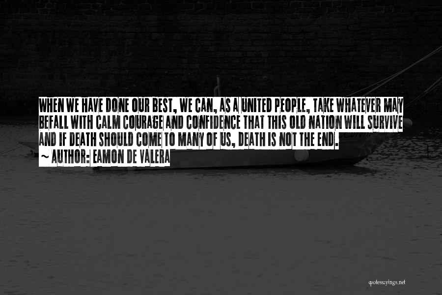 Eamon De Valera Quotes: When We Have Done Our Best, We Can, As A United People, Take Whatever May Befall With Calm Courage And