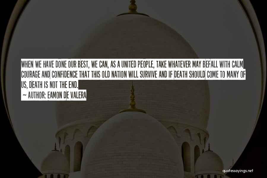 Eamon De Valera Quotes: When We Have Done Our Best, We Can, As A United People, Take Whatever May Befall With Calm Courage And