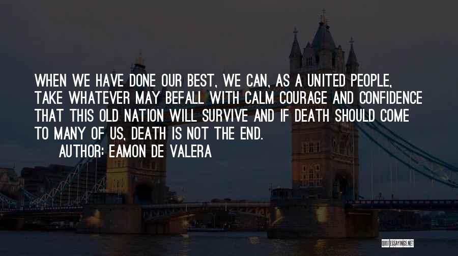 Eamon De Valera Quotes: When We Have Done Our Best, We Can, As A United People, Take Whatever May Befall With Calm Courage And