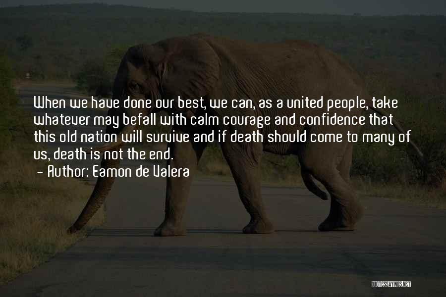 Eamon De Valera Quotes: When We Have Done Our Best, We Can, As A United People, Take Whatever May Befall With Calm Courage And