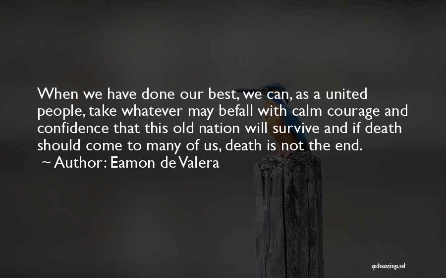 Eamon De Valera Quotes: When We Have Done Our Best, We Can, As A United People, Take Whatever May Befall With Calm Courage And