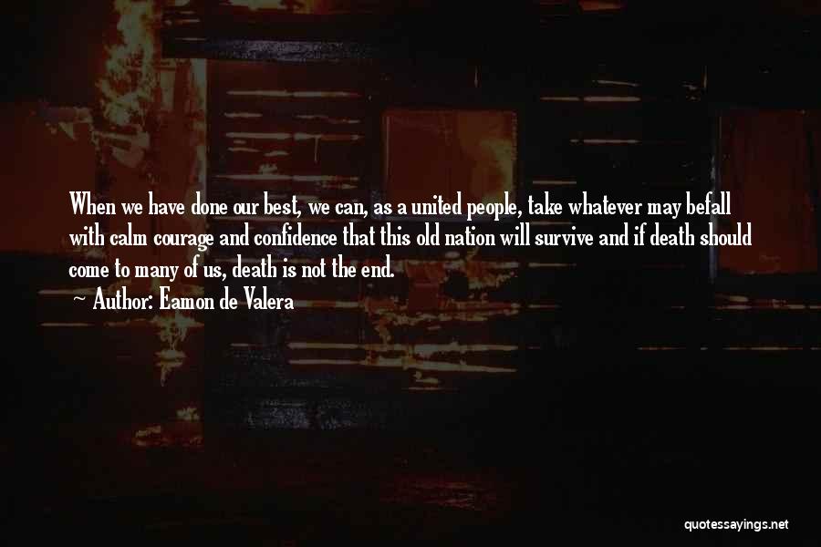 Eamon De Valera Quotes: When We Have Done Our Best, We Can, As A United People, Take Whatever May Befall With Calm Courage And