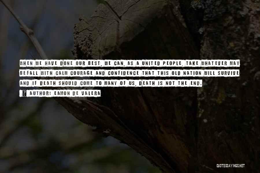 Eamon De Valera Quotes: When We Have Done Our Best, We Can, As A United People, Take Whatever May Befall With Calm Courage And