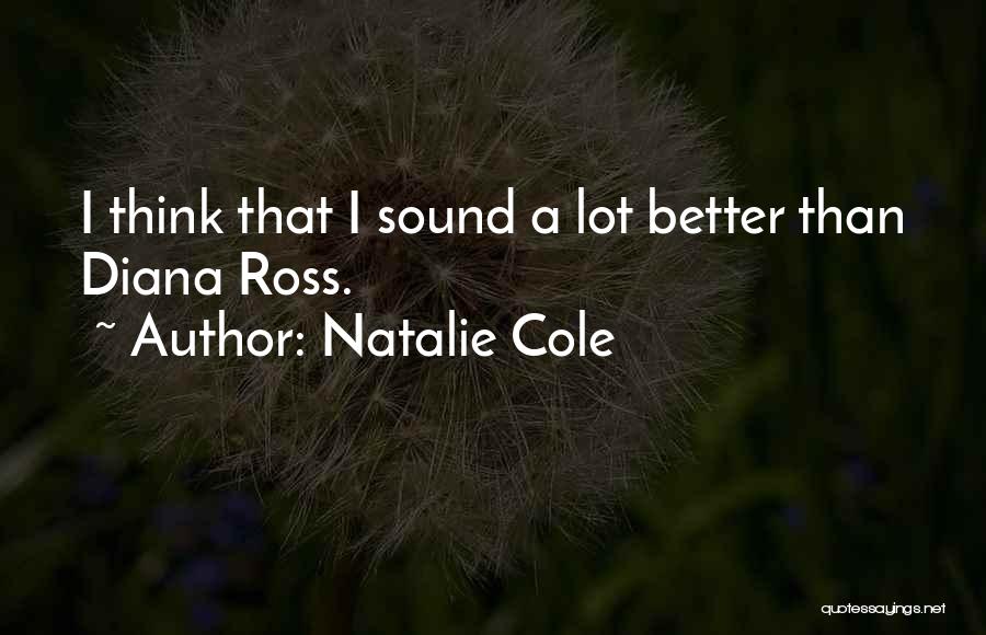 Natalie Cole Quotes: I Think That I Sound A Lot Better Than Diana Ross.