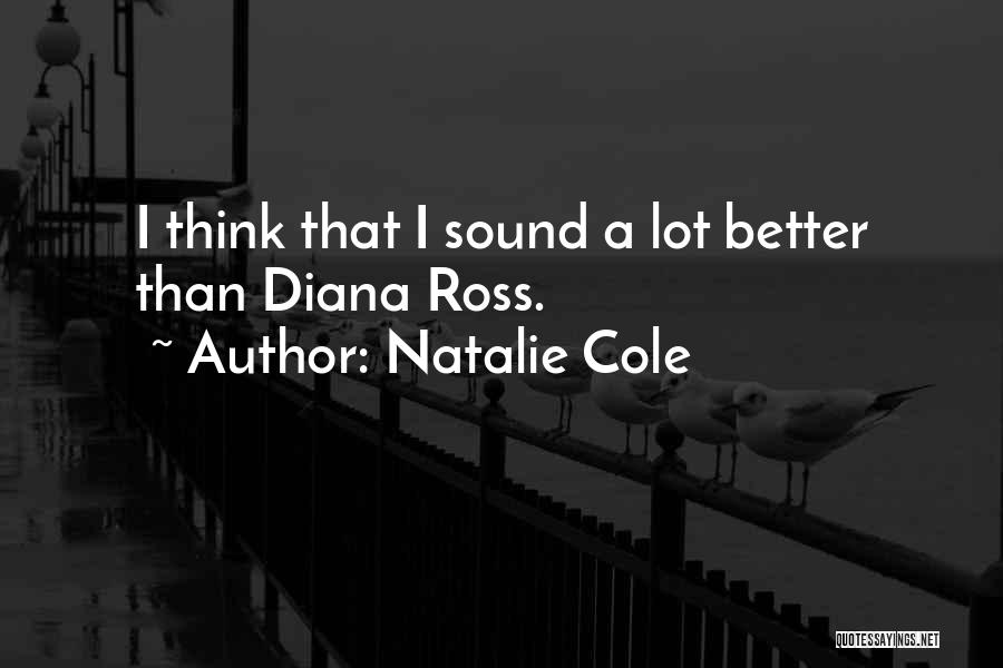Natalie Cole Quotes: I Think That I Sound A Lot Better Than Diana Ross.