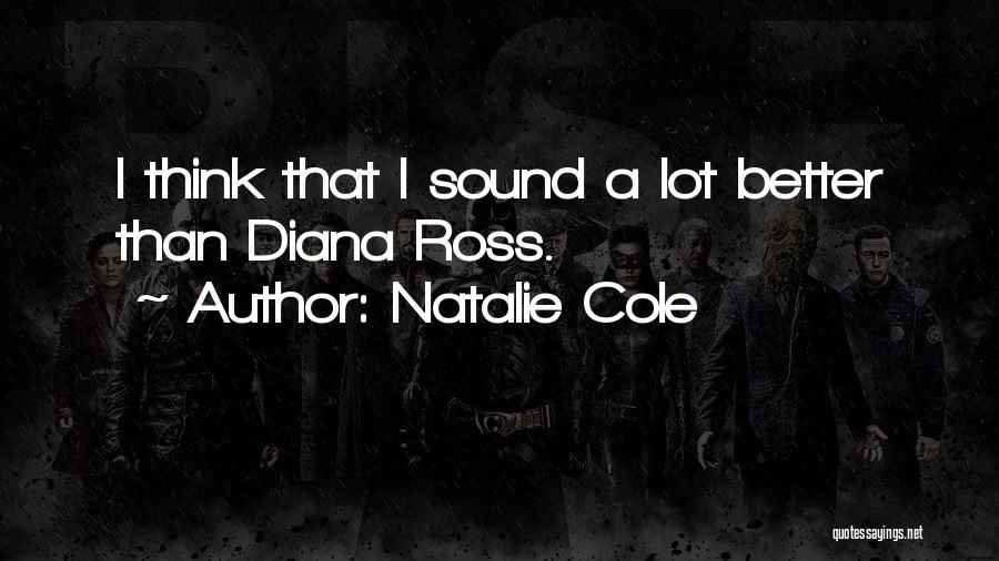 Natalie Cole Quotes: I Think That I Sound A Lot Better Than Diana Ross.