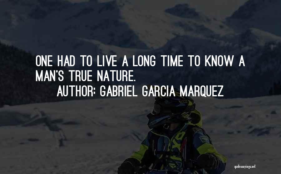 Gabriel Garcia Marquez Quotes: One Had To Live A Long Time To Know A Man's True Nature.