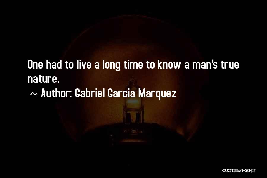Gabriel Garcia Marquez Quotes: One Had To Live A Long Time To Know A Man's True Nature.