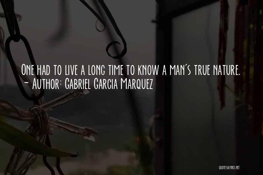 Gabriel Garcia Marquez Quotes: One Had To Live A Long Time To Know A Man's True Nature.