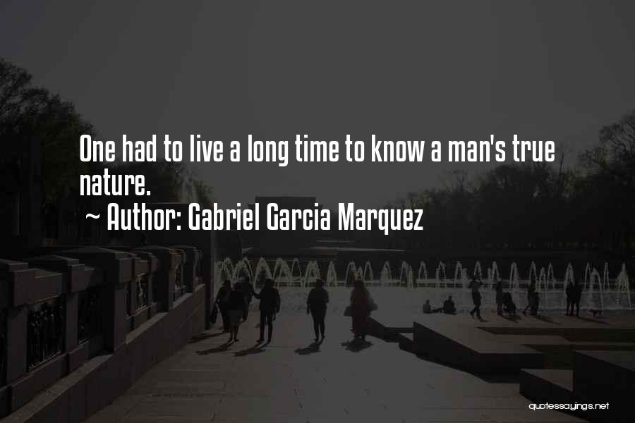 Gabriel Garcia Marquez Quotes: One Had To Live A Long Time To Know A Man's True Nature.