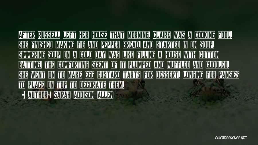 Sarah Addison Allen Quotes: After Russell Left Her House That Morning, Claire Was A Cooking Fool. She Finished Making Fig And Pepper Bread, And