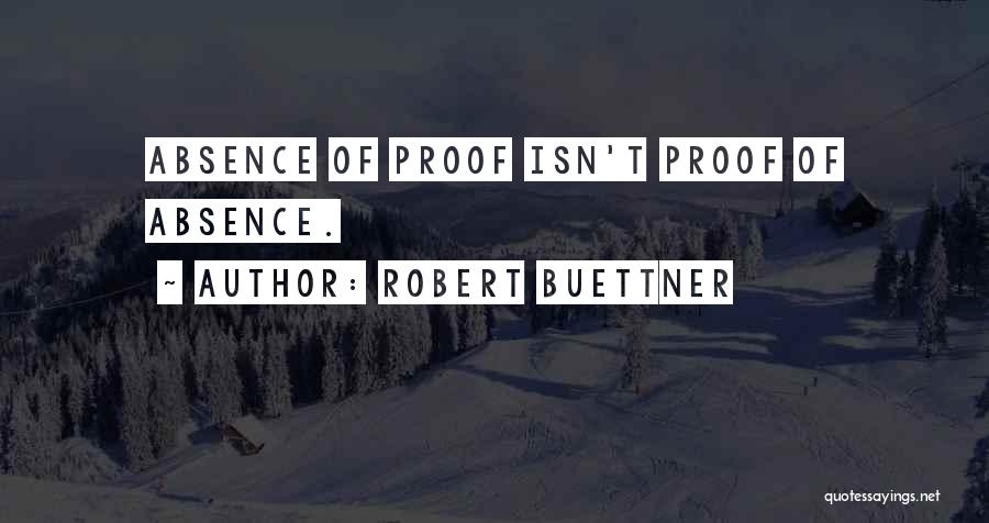 Robert Buettner Quotes: Absence Of Proof Isn't Proof Of Absence.