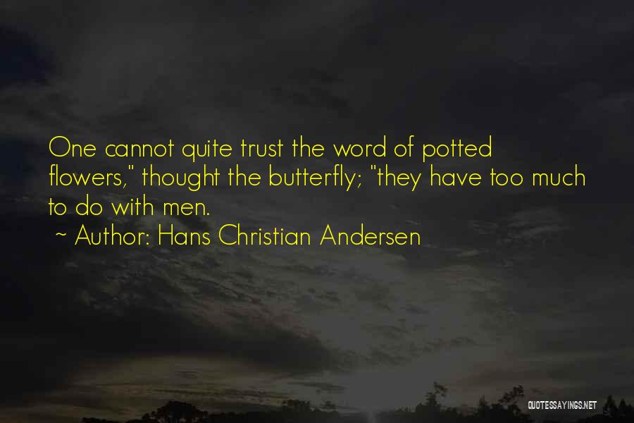 Hans Christian Andersen Quotes: One Cannot Quite Trust The Word Of Potted Flowers, Thought The Butterfly; They Have Too Much To Do With Men.
