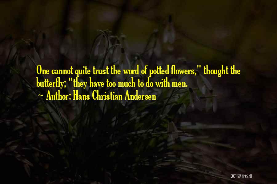 Hans Christian Andersen Quotes: One Cannot Quite Trust The Word Of Potted Flowers, Thought The Butterfly; They Have Too Much To Do With Men.