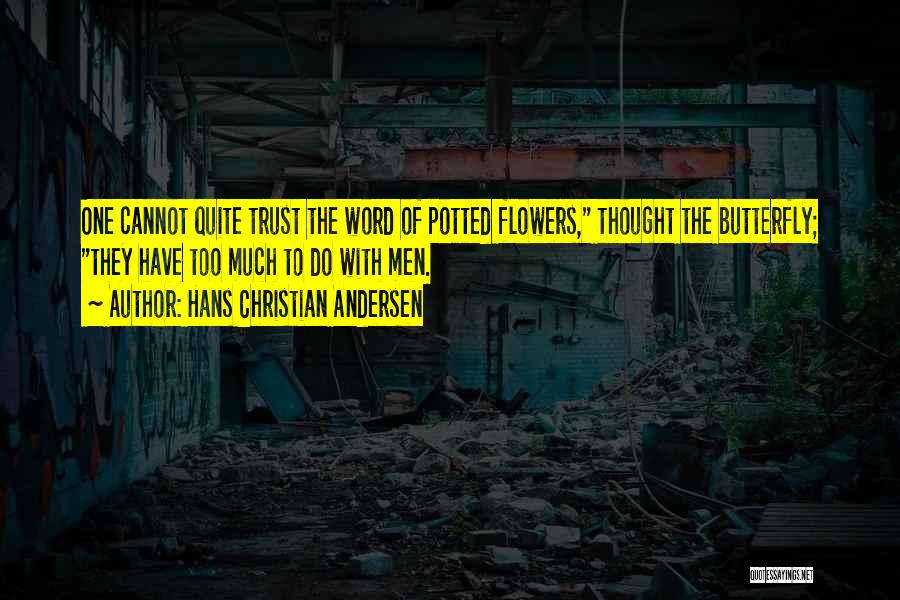 Hans Christian Andersen Quotes: One Cannot Quite Trust The Word Of Potted Flowers, Thought The Butterfly; They Have Too Much To Do With Men.
