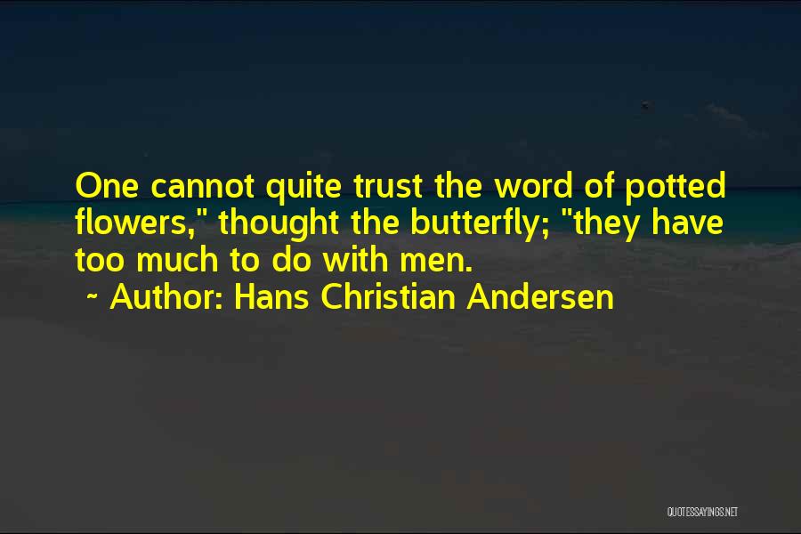 Hans Christian Andersen Quotes: One Cannot Quite Trust The Word Of Potted Flowers, Thought The Butterfly; They Have Too Much To Do With Men.