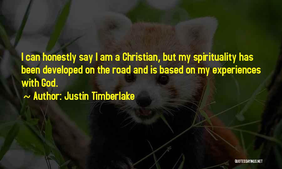 Justin Timberlake Quotes: I Can Honestly Say I Am A Christian, But My Spirituality Has Been Developed On The Road And Is Based