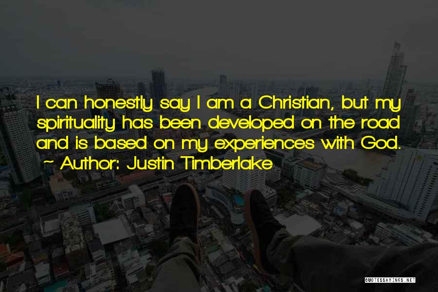Justin Timberlake Quotes: I Can Honestly Say I Am A Christian, But My Spirituality Has Been Developed On The Road And Is Based