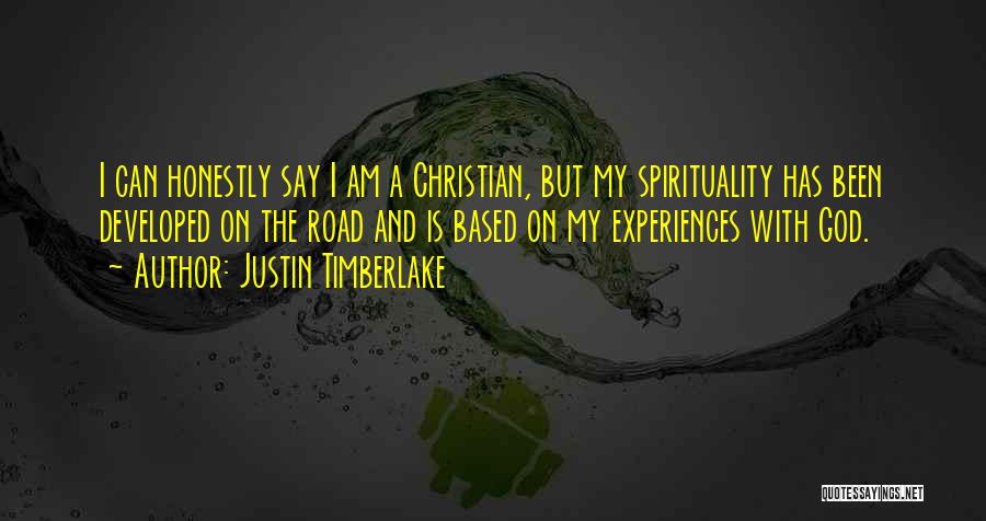Justin Timberlake Quotes: I Can Honestly Say I Am A Christian, But My Spirituality Has Been Developed On The Road And Is Based